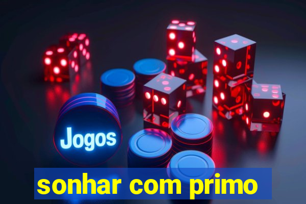 sonhar com primo